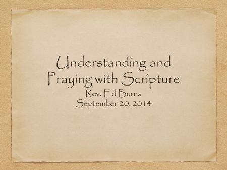 Understanding and Praying with Scripture Rev. Ed Burns September 20, 2014.