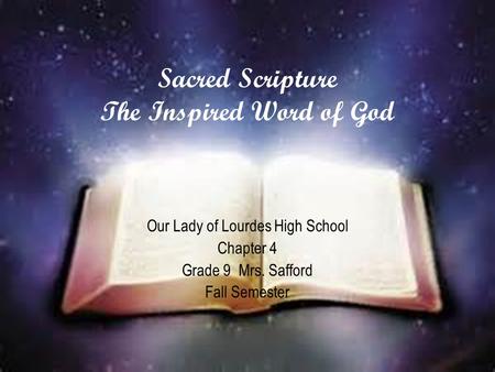 Our Lady of Lourdes High School Chapter 4 Grade 9 Mrs. Safford Fall Semester Sacred Scripture The Inspired Word of God.