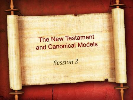 The New Testament and Canonical Models Session 2.
