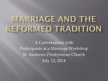 A Conversation with Participants at a Marriage Workshop St. Andrews Presbyterian Church July 12, 2014.