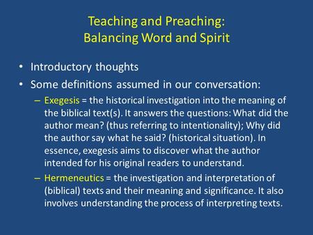 Teaching and Preaching: Balancing Word and Spirit Introductory thoughts Some definitions assumed in our conversation: – Exegesis = the historical investigation.
