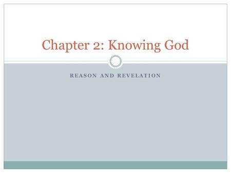 Chapter 2: Knowing God Reason and Revelation.