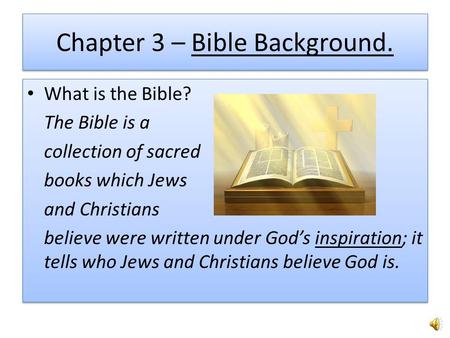 Chapter 3 – Bible Background. What is the Bible? The Bible is a collection of sacred books which Jews and Christians believe were written under God’s.