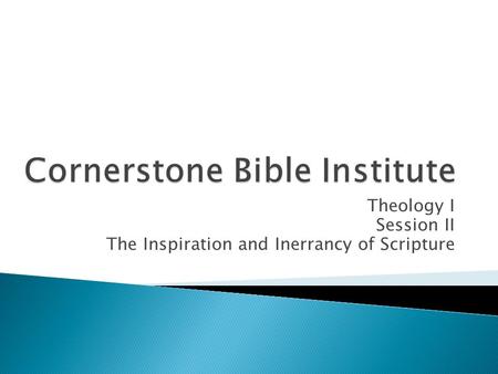 Theology I Session II The Inspiration and Inerrancy of Scripture.