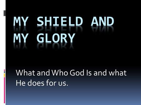 What and Who God Is and what He does for us.. Psalm 3:3-6  “But Thou, O LORD, art a shield about me, my glory, and the One who lifts my head. I was crying.