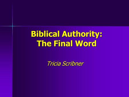 Biblical Authority: The Final Word Tricia Scribner.