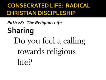 Path 28: The Religious Life Sharing Do you feel a calling towards religious life?