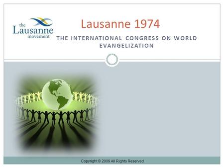 THE INTERNATIONAL CONGRESS ON WORLD EVANGELIZATION Lausanne 1974 Copyright © 2009 All Rights Reserved.