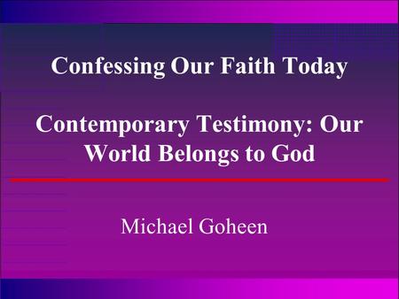 Confessing Our Faith Today Contemporary Testimony: Our World Belongs to God Michael Goheen.