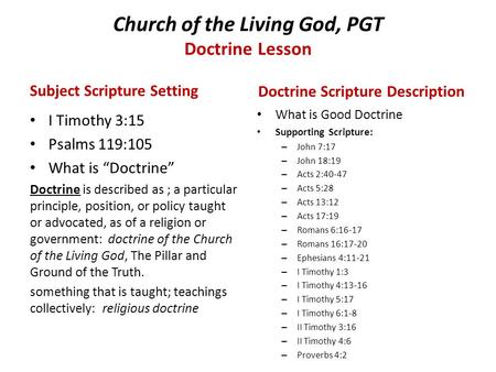 Church of the Living God, PGT Doctrine Lesson Subject Scripture Setting I Timothy 3:15 Psalms 119:105 What is “Doctrine” Doctrine is described as ; a particular.