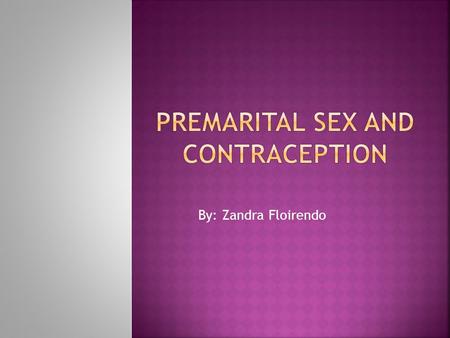 By: Zandra Floirendo.  Premarital sex, which is engaging in any type of sexual activity before marriage, is one of the most pertinent problems in society.