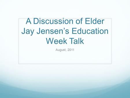 A Discussion of Elder Jay Jensen’s Education Week Talk August, 2011.
