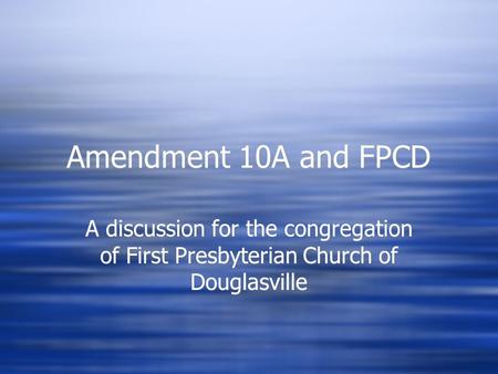 Amendment 10A and FPCD A discussion for the congregation of First Presbyterian Church of Douglasville.