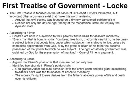 First Treatise of Government - Locke The First Treatise is focused on the refutation of Sir Robert Filmer's Patriarcha, but important other arguments exist.
