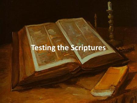 Testing the Scriptures. 2 Timothy 3:14-17 14 But as for you, continue in what you have learned and have become convinced of, because you know those from.