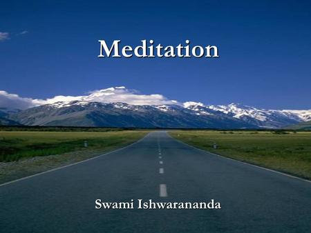 Meditation Swami Ishwarananda. Christianity/Judaism/Islam’s view: Meditate on events of Jesus’ life Meditate on events of Jesus’ life Meditate on a verse.