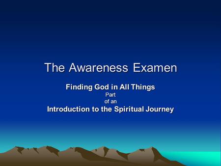 The Awareness Examen Finding God in All Things Part of an Introduction to the Spiritual Journey.