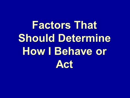 Factors That Should Determine How I Behave or Act.