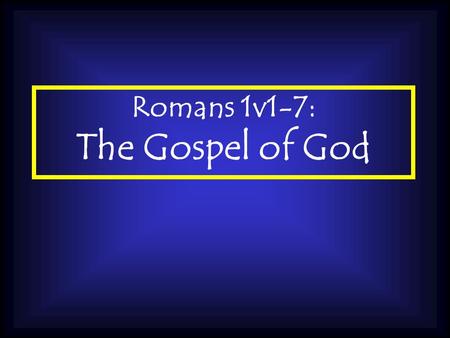 Romans 1v1-7: The Gospel of God. Its Origin is GOD Galatians 1v11: I want you to know, brothers, that the gospel I preached is not something that man.