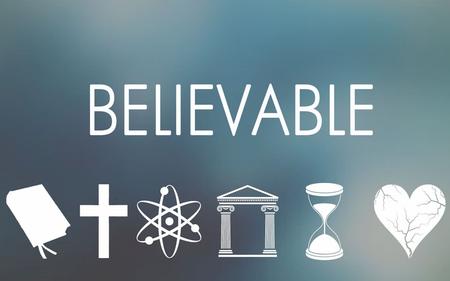 BELIEVABLE A WRITTEN FAITH: SCRIPTURE A PERSONAL FAITH: CHRIST.