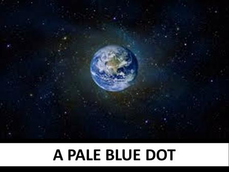 A PALE BLUE DOT. Click image below to watch video on YouTube.