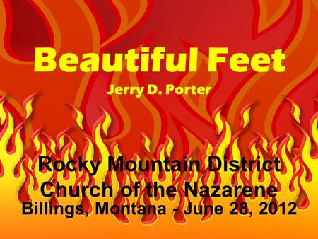 Beautiful Feet Jerry D. Porter Rocky Mountain District Church of the Nazarene Billings, Montana - June 28, 2012.