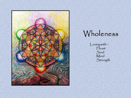 Wholeness Loving with ~ Heart Soul Mind Strength.