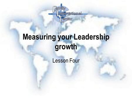 Measuring your Leadership growth Lesson Four. Qualities of Effective Leaders the Seven C’s 1.Character 1.Personal Identity 2.Emotional Security 3.Ethics.