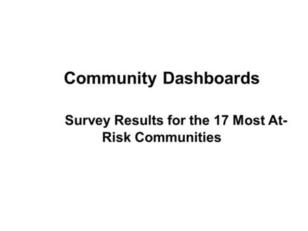 Community Dashboards Survey Results for the 17 Most At- Risk Communities.