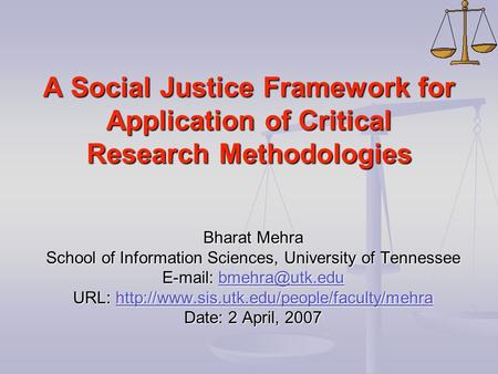 A Social Justice Framework for Application of Critical Research Methodologies Bharat Mehra School of Information Sciences, University of Tennessee E-mail: