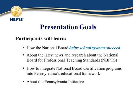 Presentation Goals Participants will learn:  How the National Board helps school systems succeed  About the latest news and research about the National.