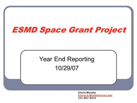 ESMD Space Grant Project Year End Reporting 10/29/07 Gloria Murphy 321-867-8934.