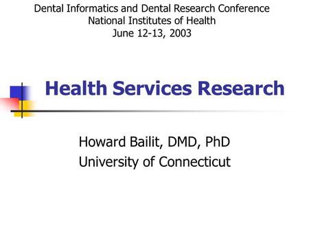 Health Services Research Howard Bailit, DMD, PhD University of Connecticut Dental Informatics and Dental Research Conference National Institutes of Health.