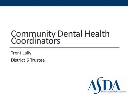Community Dental Health Coordinators Trent Lally District 6 Trustee.