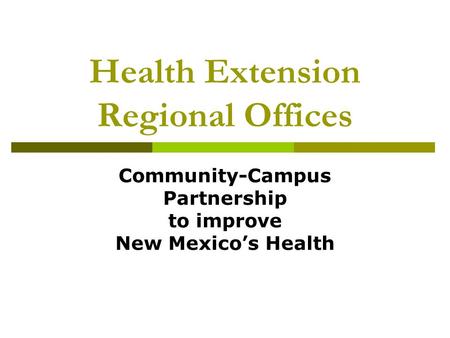 Health Extension Regional Offices Community-Campus Partnership to improve New Mexico’s Health.