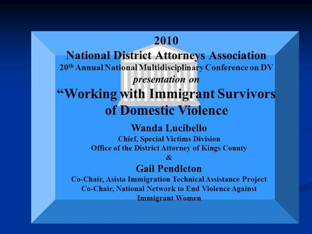 2010 National District Attorneys Association 20 th Annual National Multidisciplinary Conference on DV presentation on “Working with Immigrant Survivors.