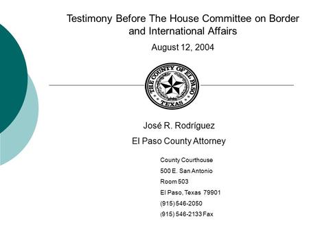 Testimony Before The House Committee on Border and International Affairs August 12, 2004 José R. Rodríguez El Paso County Attorney County Courthouse 500.