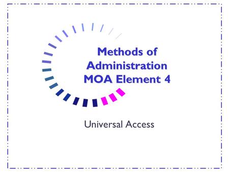 Methods of Administration MOA Element 4 Universal Access.