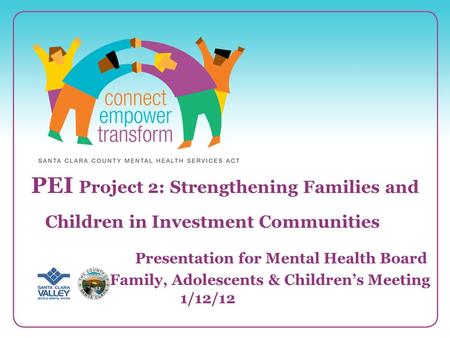 1 PEI Project 2: Strengthening Families and Children in Investment Communities Presentation for Mental Health Board Family, Adolescents & Children’s Meeting.