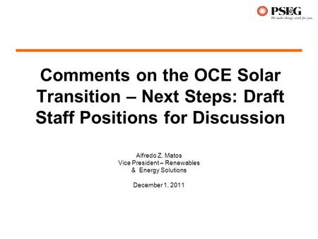 Comments on the OCE Solar Transition – Next Steps: Draft Staff Positions for Discussion Alfredo Z. Matos Vice President – Renewables & Energy Solutions.
