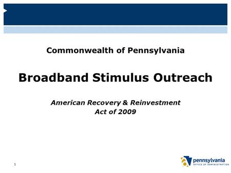 Commonwealth of Pennsylvania Broadband Stimulus Outreach American Recovery & Reinvestment Act of 2009 1.