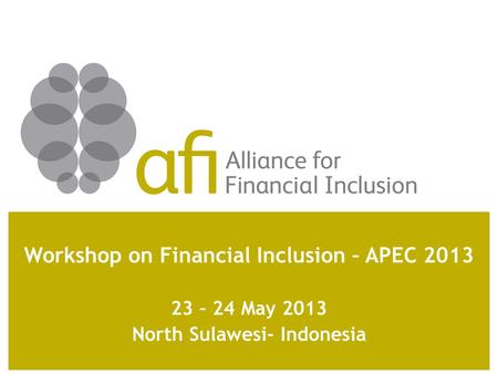 Workshop on Financial Inclusion – APEC 2013 23 – 24 May 2013 North Sulawesi- Indonesia.