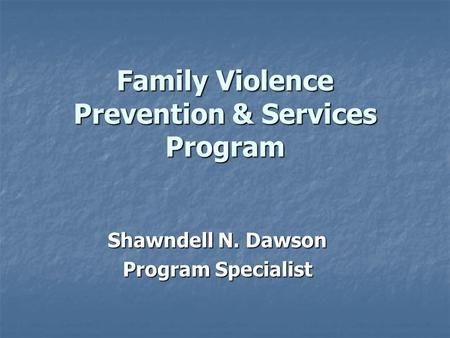 Family Violence Prevention & Services Program Shawndell N. Dawson Program Specialist.