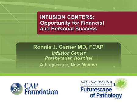 INFUSION CENTERS: Opportunity for Financial and Personal Success Ronnie J. Garner MD, FCAP Infusion Center Presbyterian Hospital Albuquerque, New Mexico.