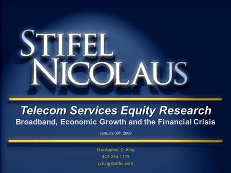 - Telecom Services Equity Research Broadband, Economic Growth and the Financial Crisis January 30 th, 2009 Christopher C. King 443-224-1329