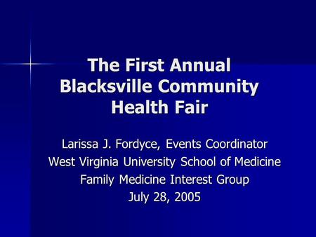 The First Annual Blacksville Community Health Fair Larissa J. Fordyce, Events Coordinator West Virginia University School of Medicine Family Medicine Interest.