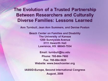 The Evolution of a Trusted Partnership Between Researchers and Culturally Diverse Families: Lessons Learned Ann Turnbull, Jean Ann Summers, and Denise.