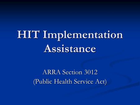 HIT Implementation Assistance ARRA Section 3012 (Public Health Service Act)