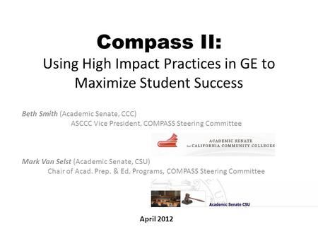 Compass II: Using High Impact Practices in GE to Maximize Student Success Beth Smith (Academic Senate, CCC) ASCCC Vice President, COMPASS Steering Committee.