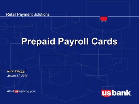 Retail Payment Solutions Prepaid Payroll Cards Rick Pileggi August 17, 2008.